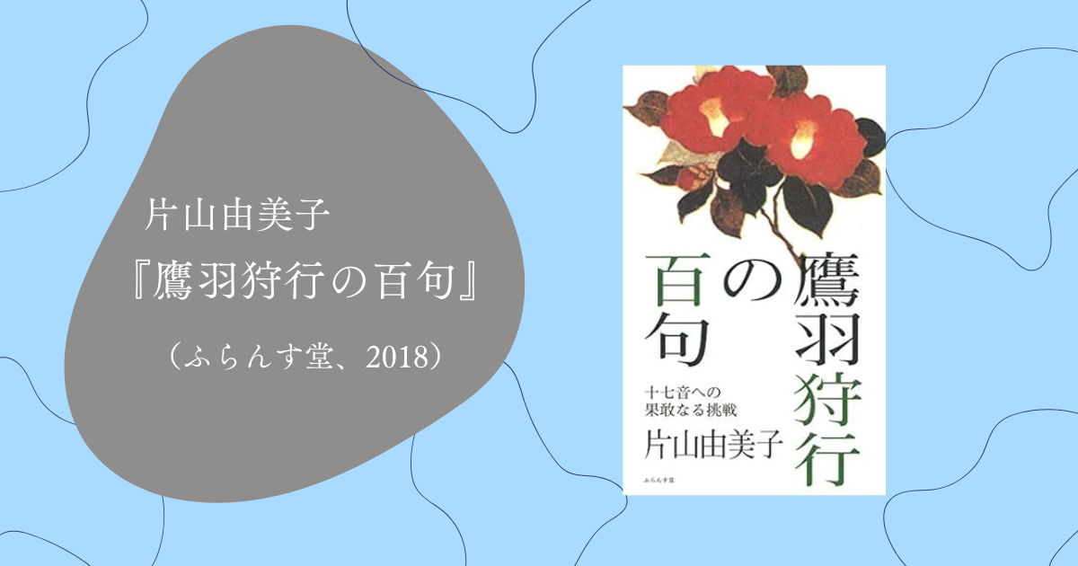 俳書探訪】片山由美子『鷹羽狩行の百句』（ふらんす堂、2018年 